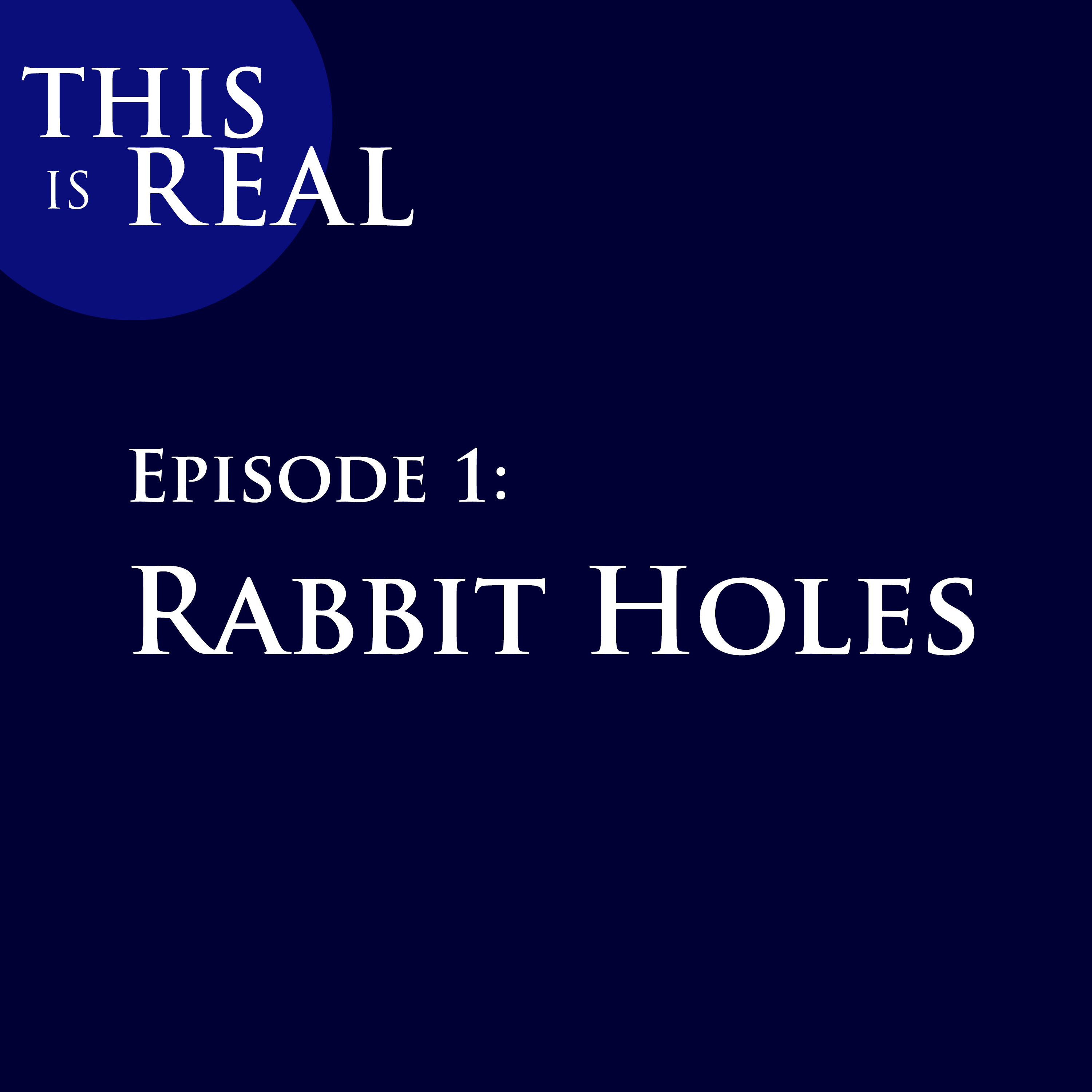 This is Real Episode 1: Rabbit Holes