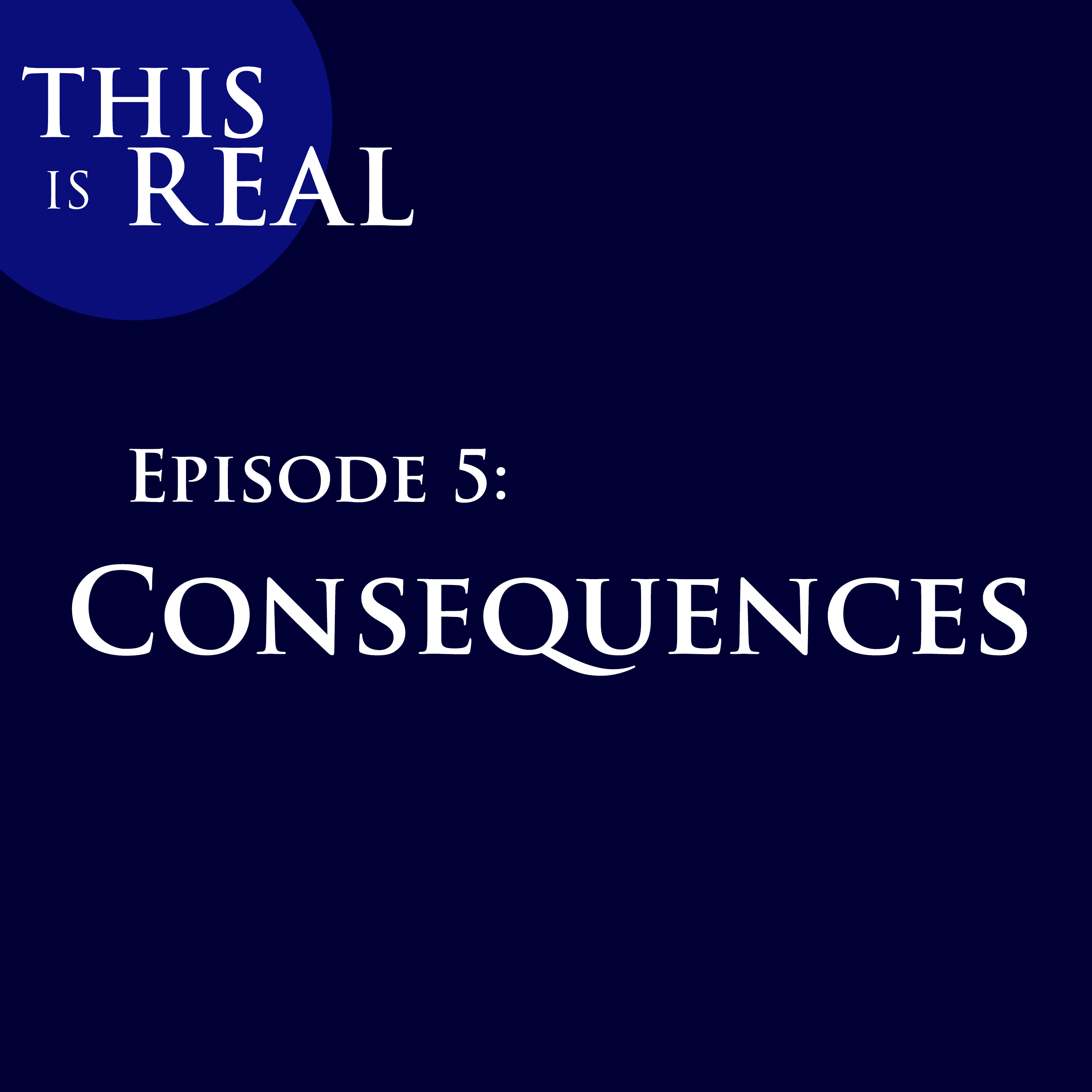 This is Real Episode 5: Consequences