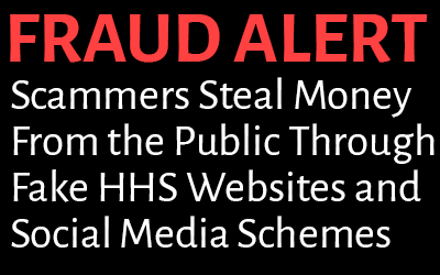 FRAUD ALERT Scammers Steal Money From the Public Through Fake HHS Websites and Social Media Schemes